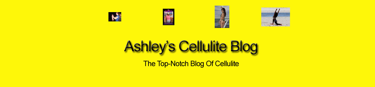 Ashley's Cellulite Blog